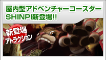 新登場アトラクション　屋内型アドベンチャーコースターSHINPI!!